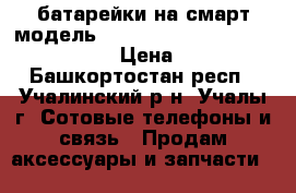 батарейки на смарт.модель18/G-3/A8/Turbo2/j5/j7.2800mAh › Цена ­ 400 - Башкортостан респ., Учалинский р-н, Учалы г. Сотовые телефоны и связь » Продам аксессуары и запчасти   